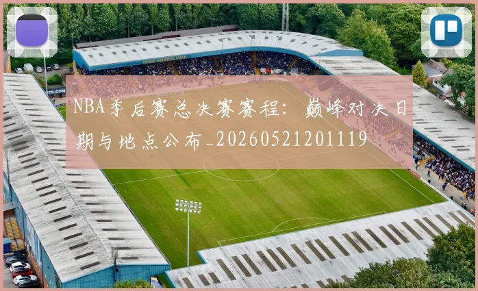 NBA季后赛总决赛赛程：巅峰对决日期与地点公布_20260521201119