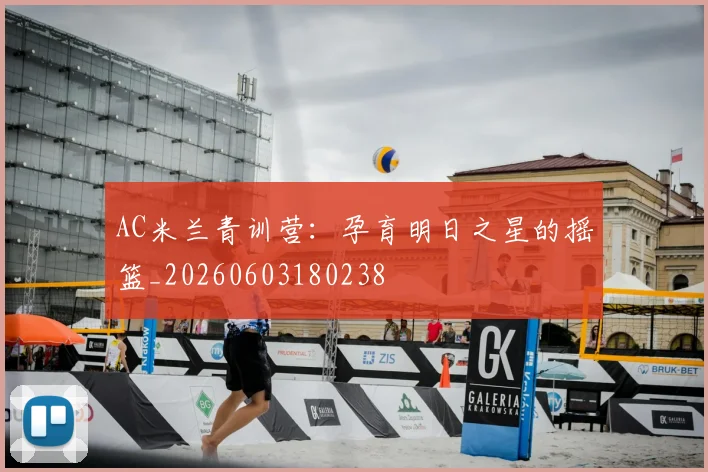 AC米兰青训营:孕育明日之星的摇篮_20260603180238